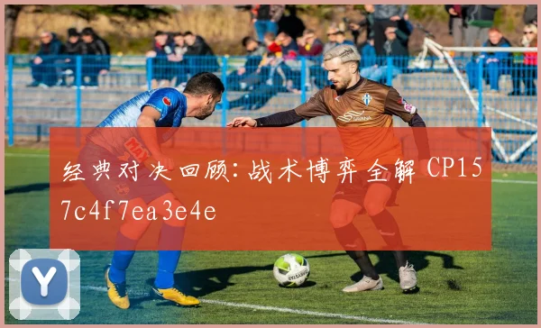 经典对决回顾:战术博弈全解 CP157c4f7ea3e4e